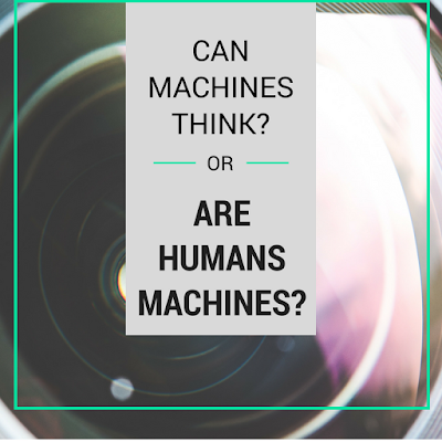 Can machines think? Or are humans machines?