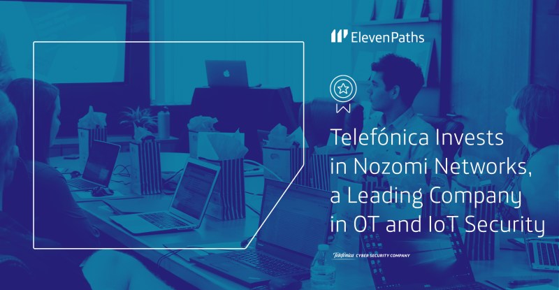 Telefónica Invests in Nozomi Networks, a Leading Company in OT and IoT Security