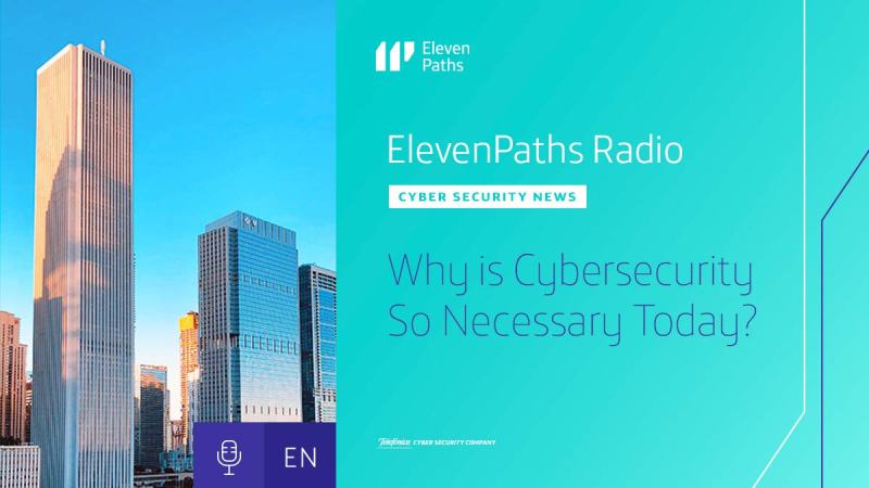 ElevenPaths Radio English #3 - Why is Cybersecurity So Necessary Today?